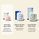 Visualisation of the three garbage bag sizes available. Highlighted small (15L) is 46cm x 65cm and perfect for bathrooms, bedrooms or home office bins. Medium (27-30L) is 49cm x 85cm and fits most standard kitchen bins. Large (35-50L) is 61cm x 97cm and is best for family-sized or extra large kitchen bins.