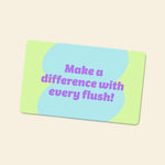 A colorful Who Gives A Crap gift card with the text “Make a difference with every flush!” written on it.
